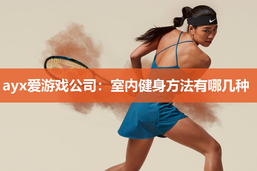 ayx爱游戏公司：室内健身方法有哪几种