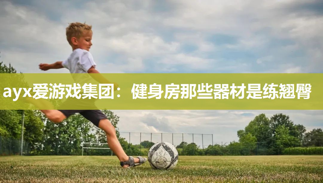 ayx爱游戏集团：健身房那些器材是练翘臀