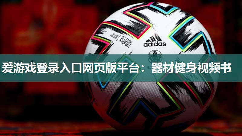 爱游戏登录入口网页版平台：器材健身视频书