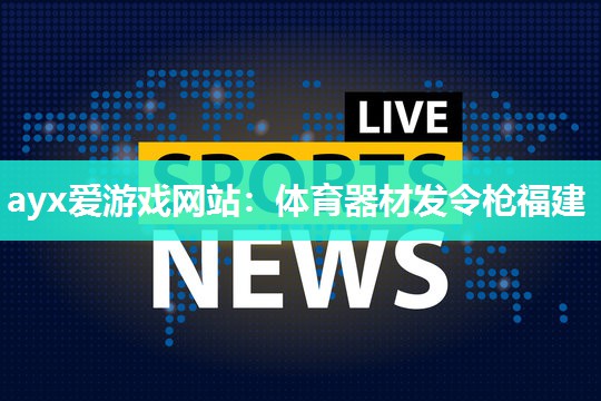 ayx爱游戏网站：体育器材发令枪福建