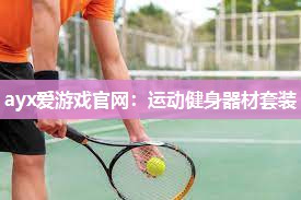 ayx爱游戏官网：运动健身器材套装