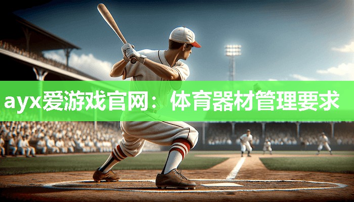ayx爱游戏官网：体育器材管理要求