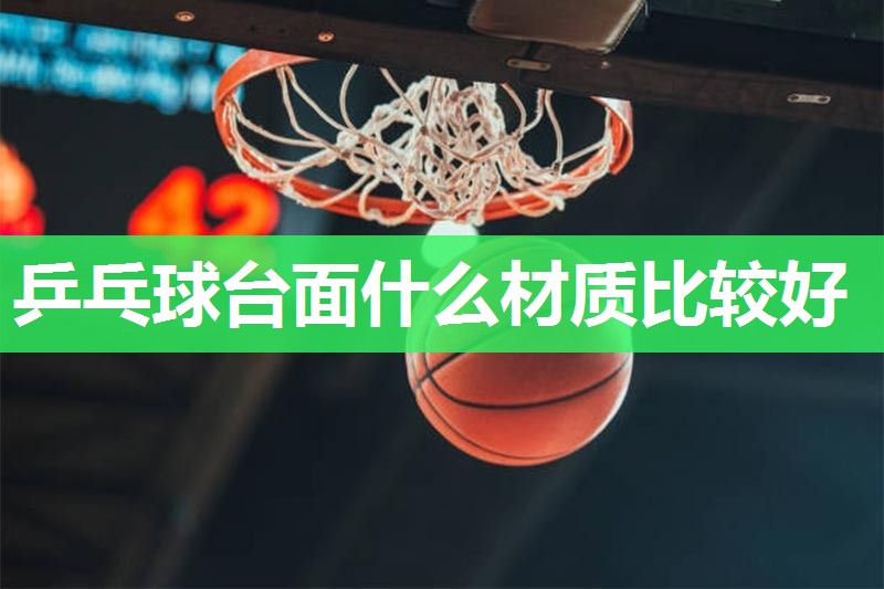 乒乓球台面什么材质比较好