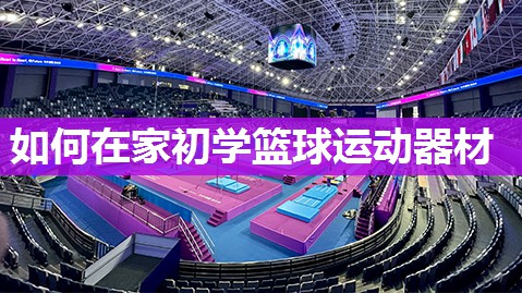 如何在家初学篮球运动器材