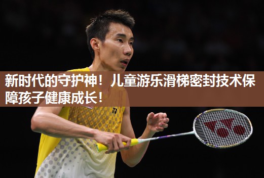 新时代的守护神！儿童游乐滑梯密封技术保障孩子健康成长！