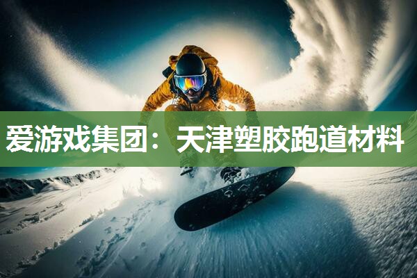 天津塑胶跑道材料
