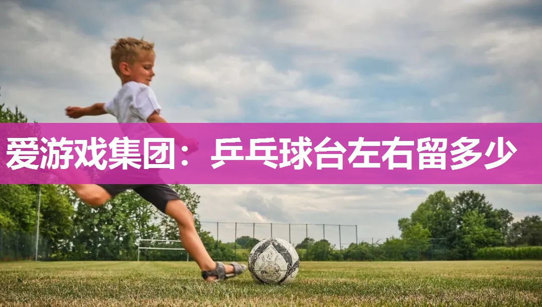乒乓球台左右留多少