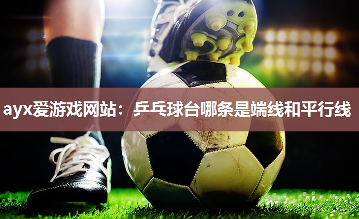 乒乓球台哪条是端线和平行线