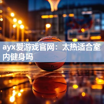 太热适合室内健身吗