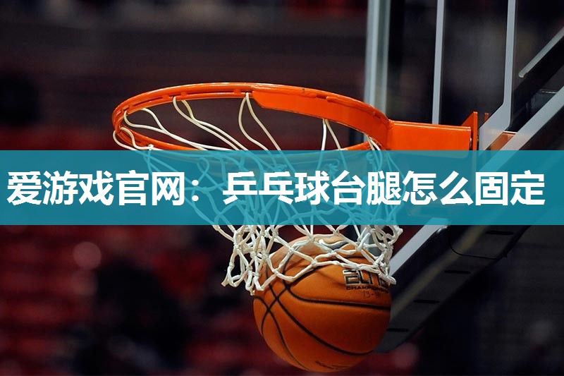 乒乓球台腿怎么固定