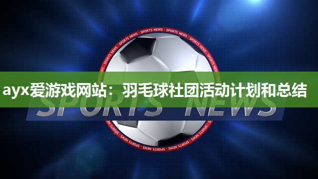 羽毛球社团活动计划和总结