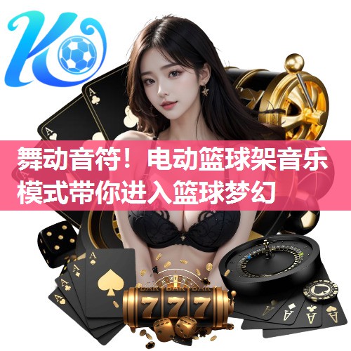 舞动音符！电动篮球架音乐模式带你进入篮球梦幻