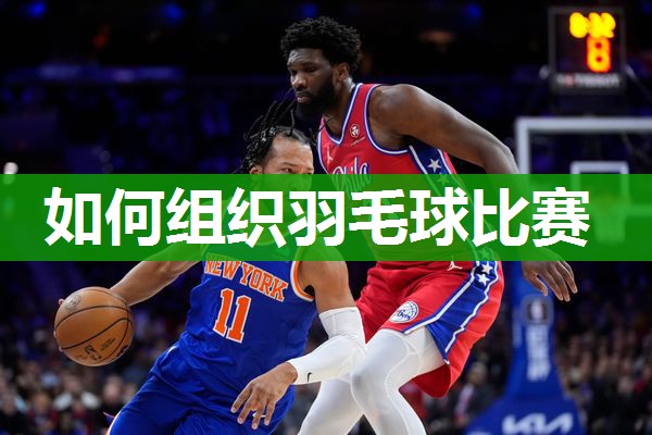 如何组织羽毛球比赛
