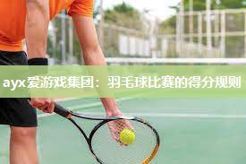 羽毛球比赛的得分规则