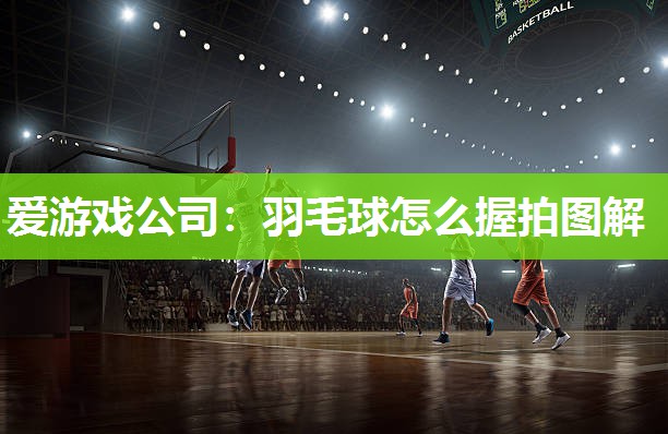羽毛球怎么握拍图解