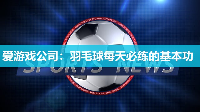 羽毛球每天必练的基本功