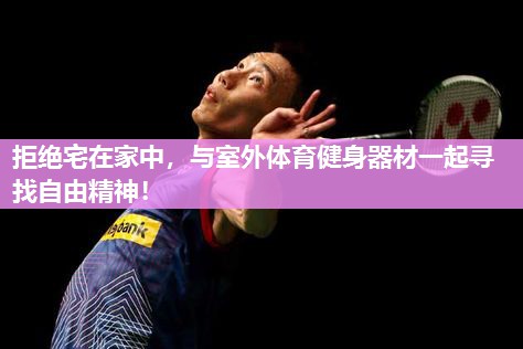 拒绝宅在家中，与室外体育健身器材一起寻找自由精神！