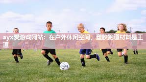 在户外休闲空间，塑胶跑道材料是王道