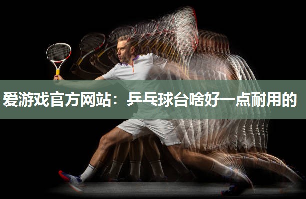 乒乓球台啥好一点耐用的