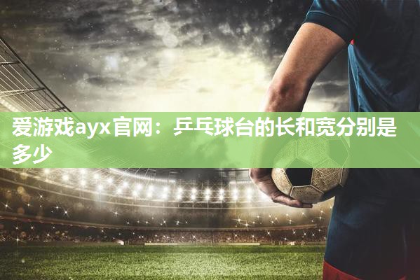 乒乓球台的长和宽分别是多少