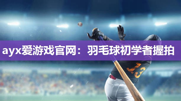 羽毛球初学者握拍