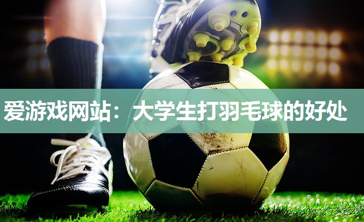 大学生打羽毛球的好处