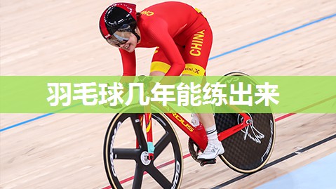 羽毛球几年能练出来