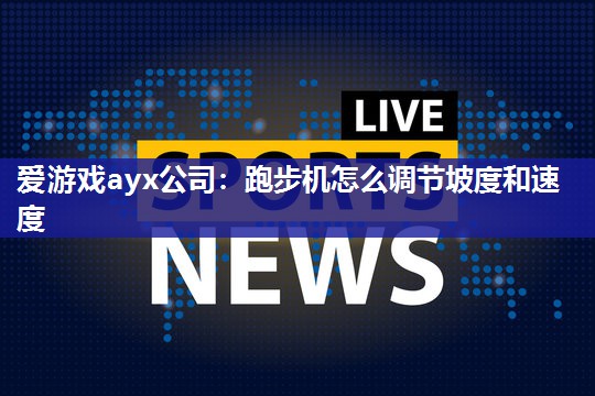 跑步机怎么调节坡度和速度